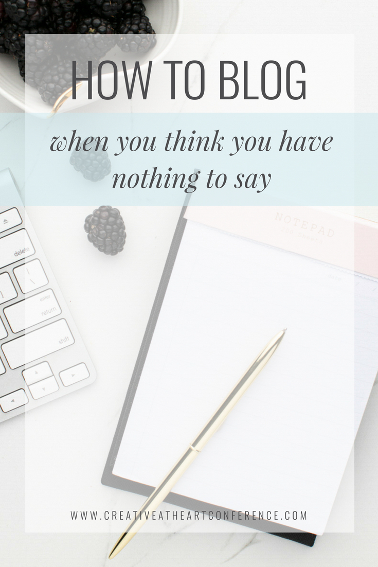  How to Blog When You Think You Have Nothing To Say // Creative at Heart #blogging #business #marketing 