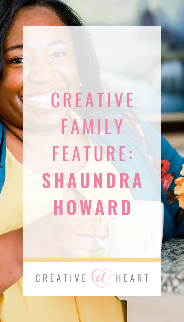 Creative Family Feature Shaundra Howard  // Creative at Heart #community #makingthingshappen #businesscoach #creativeatheartfam #herestothecreatives #creativeatheartalumni
