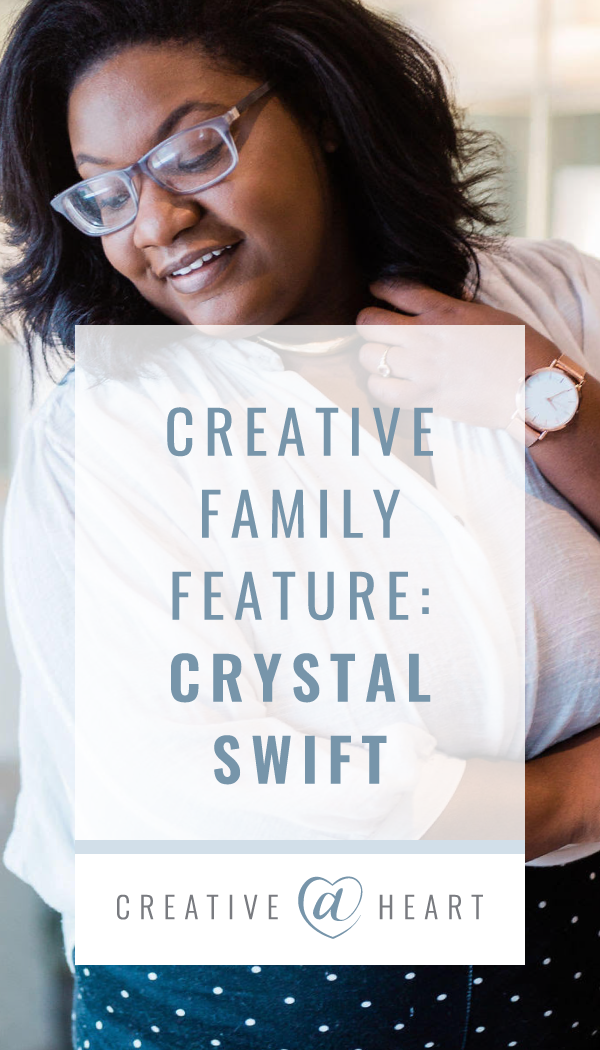 Creative Family Feature Crystal Swift // Creative at Heart #community #makingthingshappen #creativeatheartfam #herestothecreatives #creativeatheartalumni